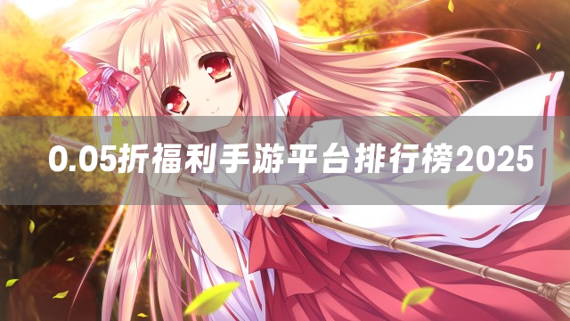0.05折福利手游平台排行榜2025
