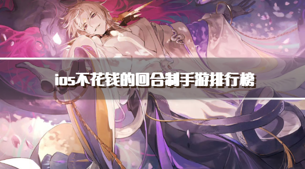 ios不花钱的回合制手游排行榜