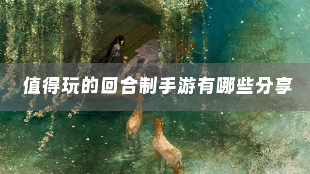 值得玩的回合制手游有哪些分享