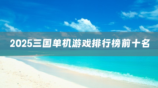 2025三国单机游戏排行榜前十名