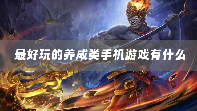 最好玩的养成类手机游戏有什么