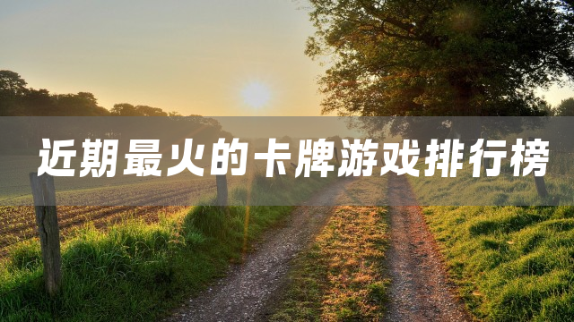 近期最火的卡牌游戏分享