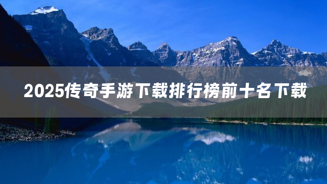 2025传奇手游下载推荐