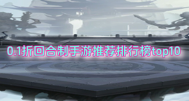 0.1折回合制手游推荐排行榜top10