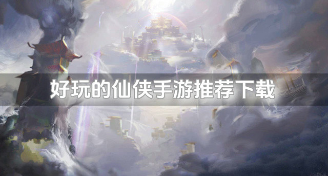 好玩的仙侠手游推荐下载