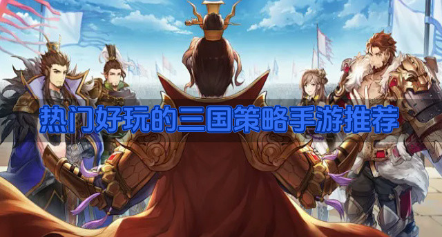 热门好玩的三国策略手游推荐