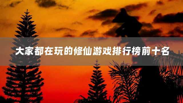 最火的修仙游戏手游下载