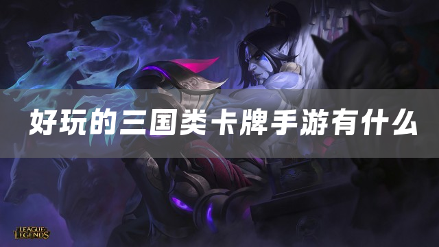 好玩的三国类卡牌手游有什么
