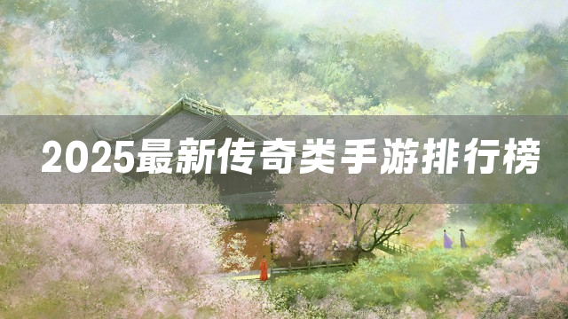 2025最新传奇类手游排行榜