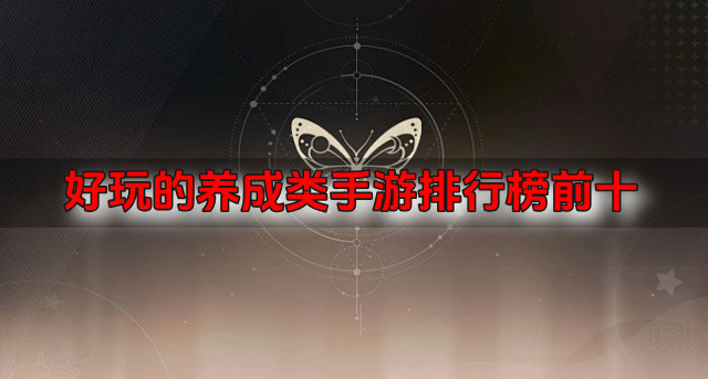 好玩的养成类手游排行榜前十