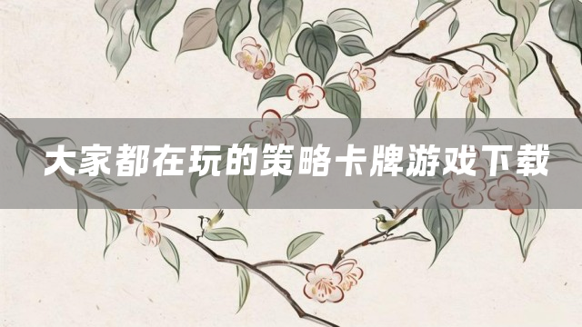 大家都在玩的策略卡牌游戏下载