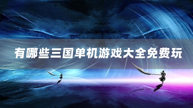 有哪些三国单机游戏大全免费玩