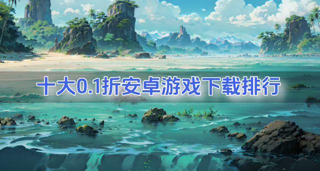 十大0.1折安卓游戏下载排行