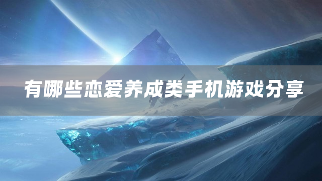 有哪些恋爱养成类手机游戏分享