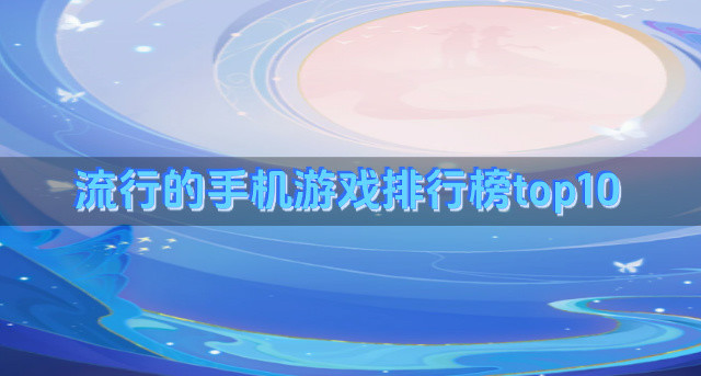 流行的手机游戏排行榜top10
