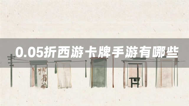 0.05折西游卡牌手游有哪些