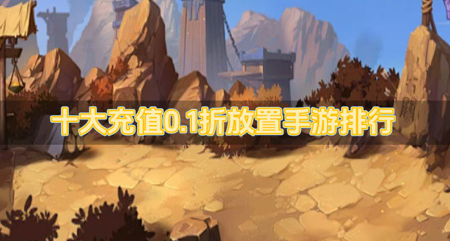 十大充值0.1折放置手游排行