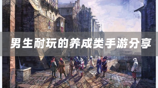 男生耐玩的养成类手游分享