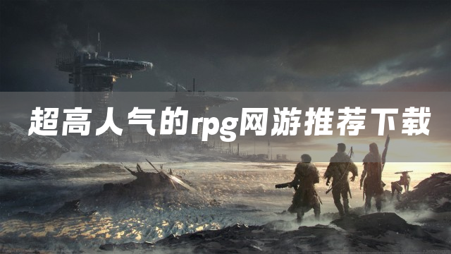 超高人气的rpg网游推荐下载