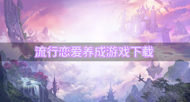 流行恋爱养成游戏下载