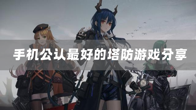 手机公认最好的塔防游戏分享
