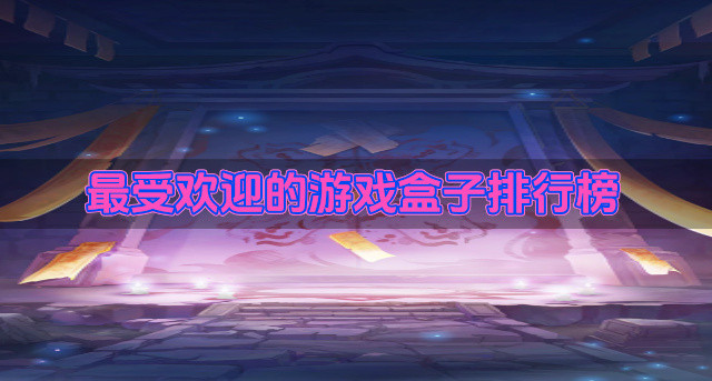 最受欢迎的游戏盒子排行榜
