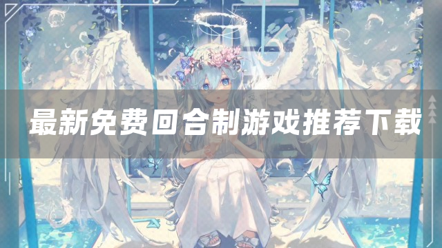 最新免费回合制游戏推荐下载