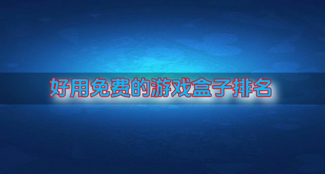 好用免费的游戏盒子排名
