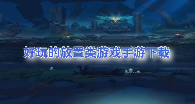 好玩的放置类游戏手游下载