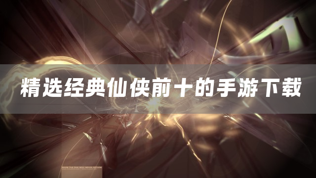 精选经典仙侠前十的手游下载