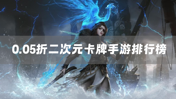 0.05折二次元卡牌手游排行榜