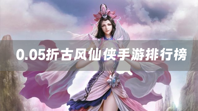 0.05折古风仙侠手游排行榜