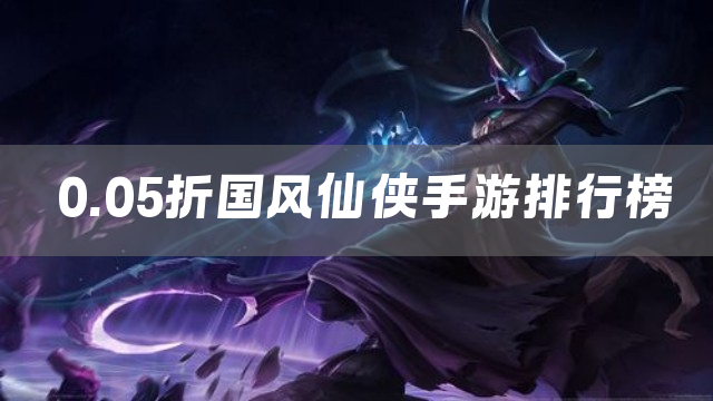 0.05折国风仙侠手游排行榜