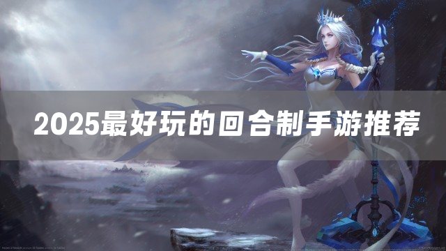 2025最好玩的回合制手游推荐