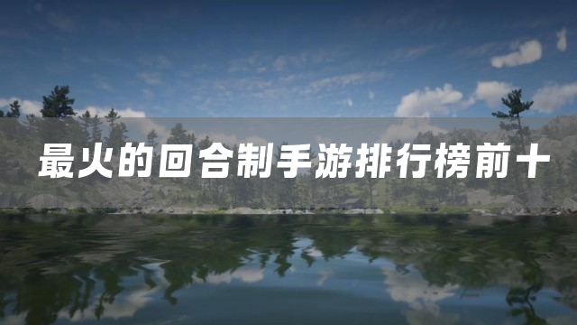 最火的回合制手游排行榜前十