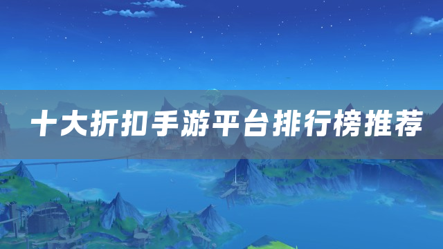 十大折扣手游平台排行榜推荐