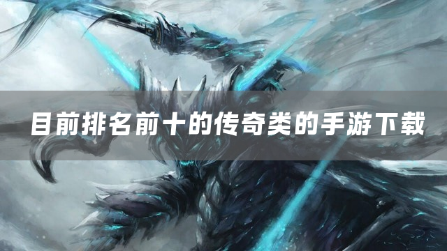 目前排名前十的传奇类的手游下载