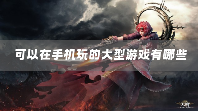 可以在手机玩的大型游戏