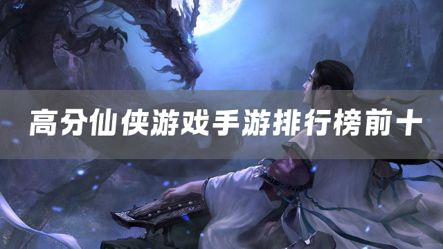 高分仙侠游戏手游排行榜前十