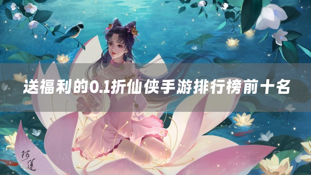 送福利的0.1折仙侠手游排行榜前十名