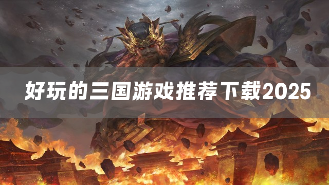 好玩的三国游戏推荐下载2025