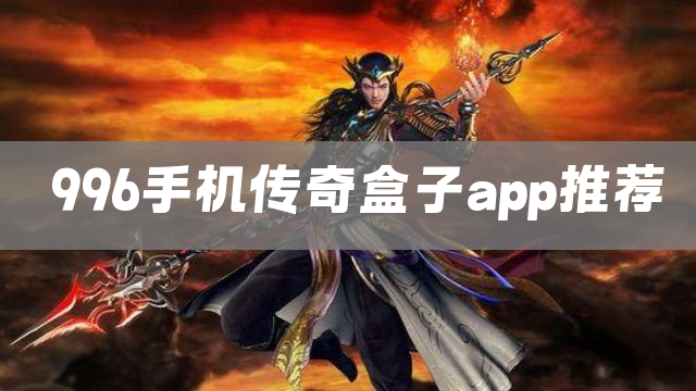 996手机传奇盒子app推荐