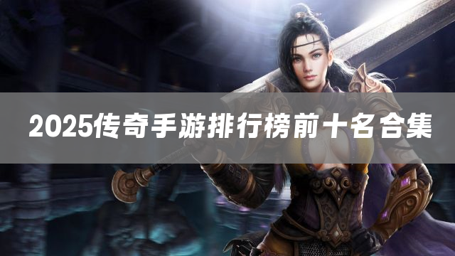 2025传奇手游排行榜前十名合集