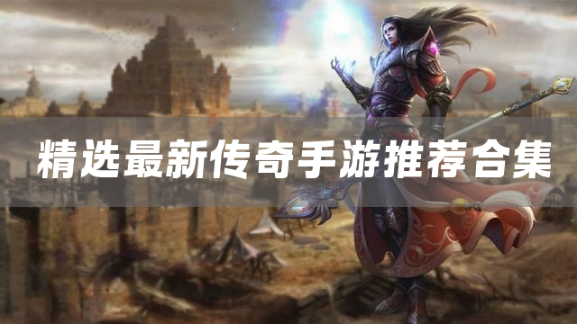 精选最新传奇手游推荐合集