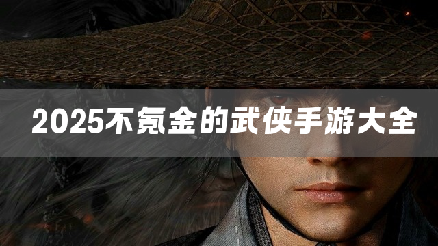 2025不氪金的武侠手游大全