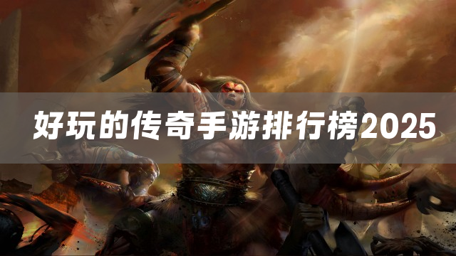 最新好玩的传奇手游排行榜