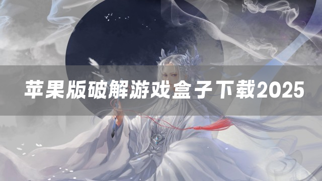 苹果版破解游戏盒子下载2025