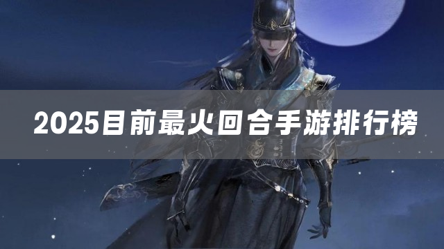 2025目前最火回合手游排行榜