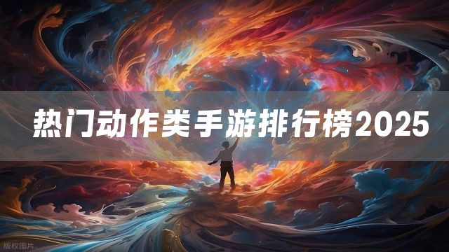 热门动作类手游排行榜2025