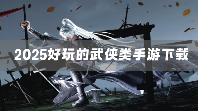 2025好玩的武侠类手游下载
